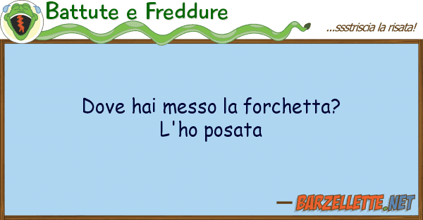 Battute e Freddure hai messo forchetta? l'ho posata