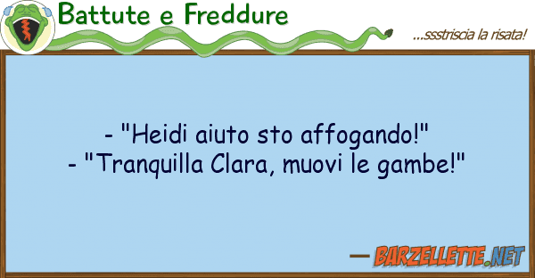 Battute e Freddure - "heidi aiuto sto affogando!" - "tranq