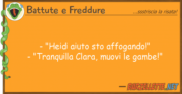 Battute e Freddure - "heidi aiuto sto affogando!" - "tranq