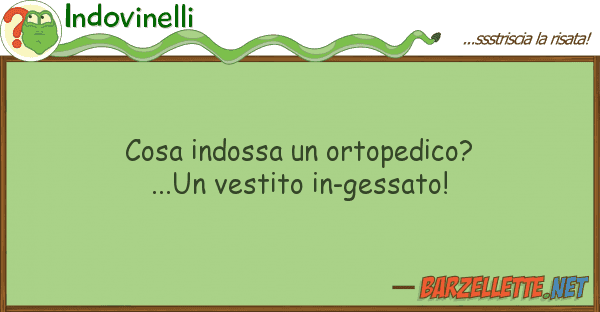 Indovinelli cosa indossa ortopedico?...un vestito