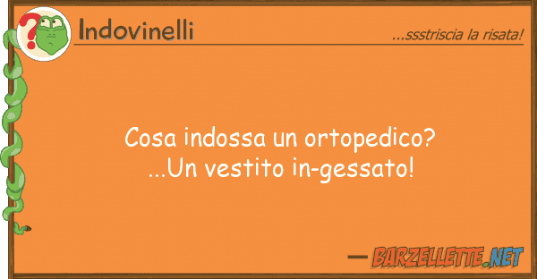 Indovinelli cosa indossa ortopedico?...un vestito