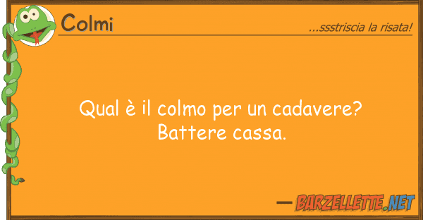 Colmi qual è colmo cadavere? batte