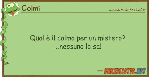 Colmi qual è colmo mistero? ...ness