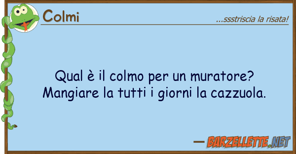 Colmi qual è colmo muratore? mangi