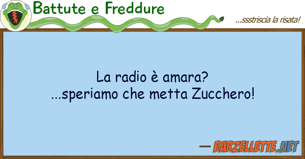 Battute e Freddure radio è amara? ...speriamo metta