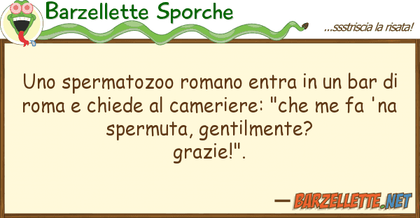 Barzellette Sporche spermatozoo romano entra bar d
