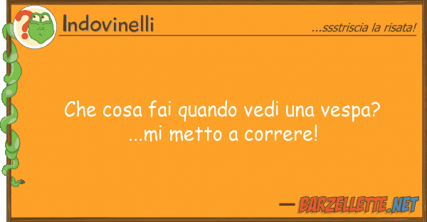 Indovinelli cosa fai quando vedi vespa? ...m