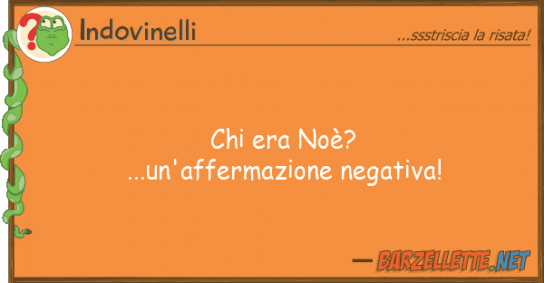 Indovinelli era noè?...un'affermazione negativa