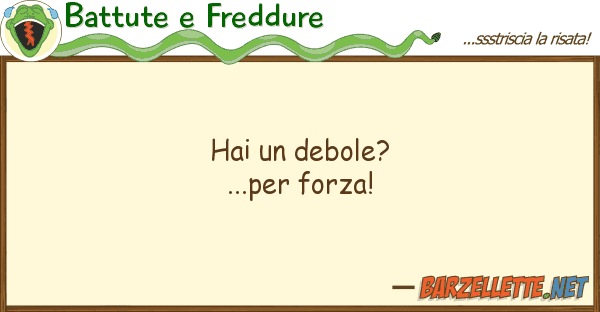 Battute e Freddure hai debole?...per forza!