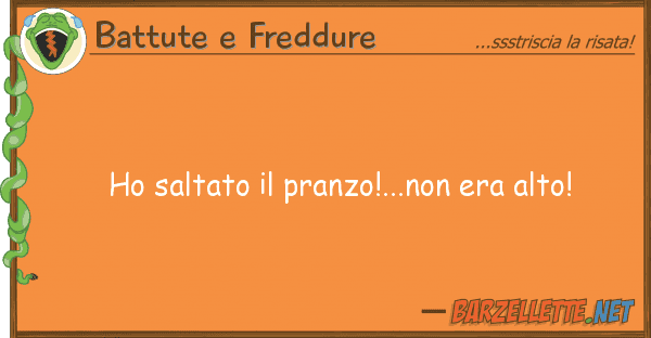 Battute e Freddure ho saltato pranzo!...non era alto!
