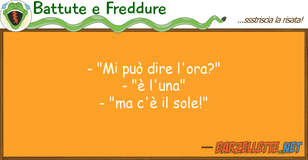 Battute e Freddure - "mi può dire l'ora?" - "è l'una" -