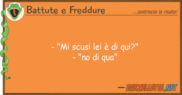 Battute e Freddure - "mi scusi è qui?" - "no qu