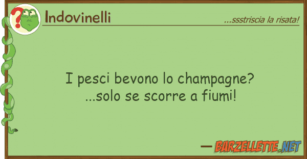 Indovinelli pesci bevono champagne?...solo s
