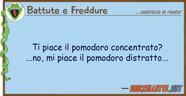 Battute e Freddure piace pomodoro concentrato? ...no,