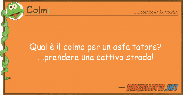 Colmi qual è colmo asfaltatore?...p