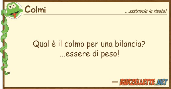 Colmi qual è colmo bilancia?...ess