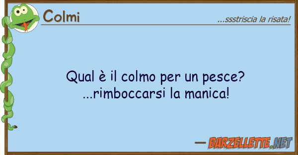 Colmi qual è colmo pesce?...rimbocc