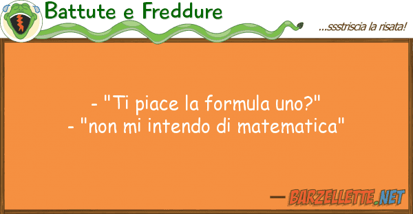 Battute e Freddure - "ti piace formula uno?" - "non