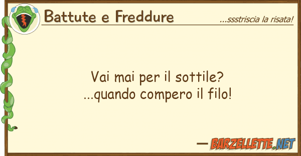 Battute e Freddure vai mai sottile?...quando compero
