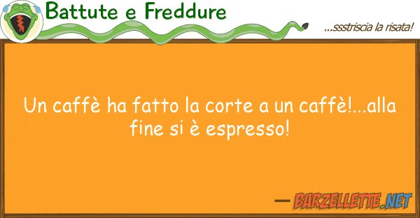 Battute e Freddure caffè ha fatto corte caffè!