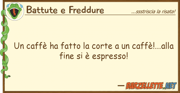 Battute e Freddure caffè ha fatto corte caffè!