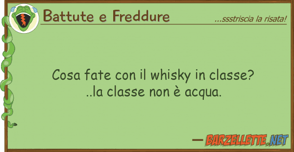 Battute e Freddure cosa fate whisky classe?..la