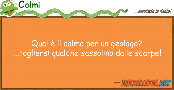 Colmi qual è colmo geologo?...togli