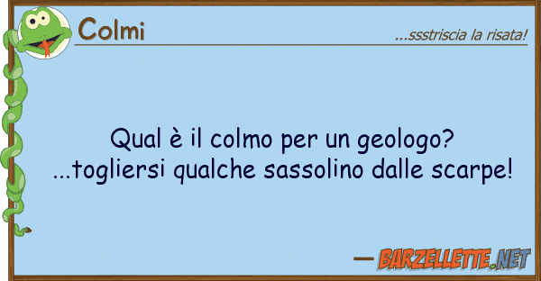 Colmi qual è colmo geologo?...togli
