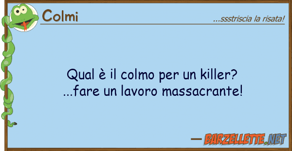 Colmi qual è colmo killer?...fare u