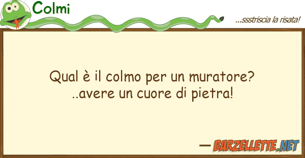Colmi qual è colmo muratore?..avere
