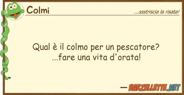 Colmi qual è colmo pescatore?...far