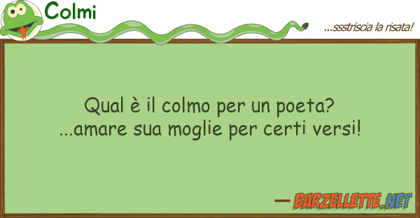 Colmi qual è colmo poeta? ...amare