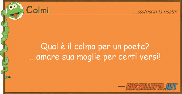 Colmi qual è colmo poeta? ...amare