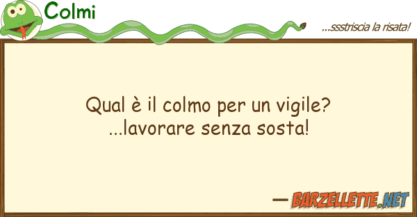 Colmi qual è colmo vigile?...lavora