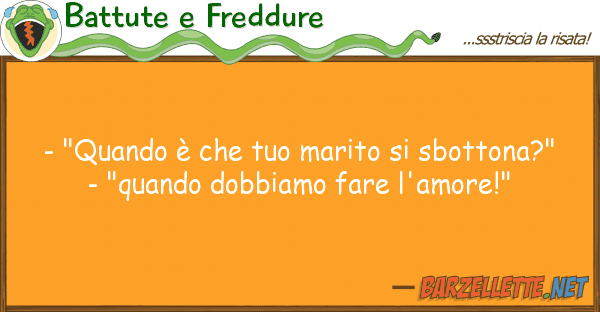 Battute e Freddure - "quando è marito sbottona?