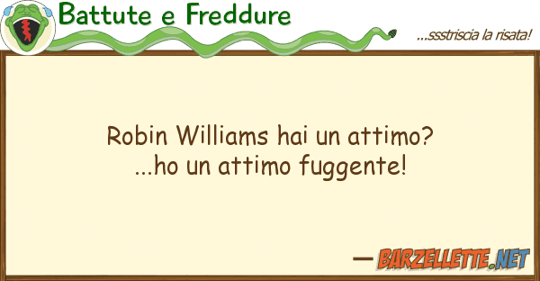 Battute e Freddure robin williams hai attimo?...ho
