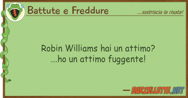 Battute e Freddure robin williams hai attimo?...ho