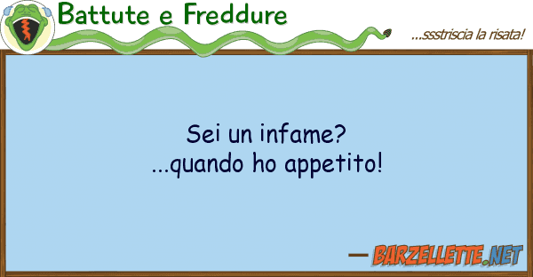 Battute e Freddure sei infame?...quando ho appetito!