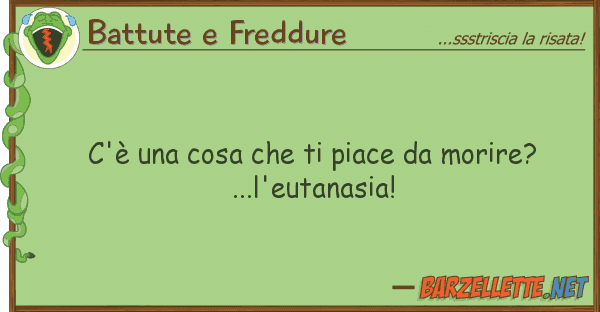 Battute e Freddure c'è cosa piace morire?...