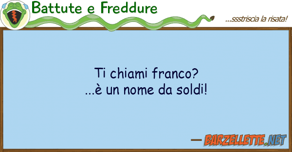 Battute e Freddure chiami franco?...è nome soldi!
