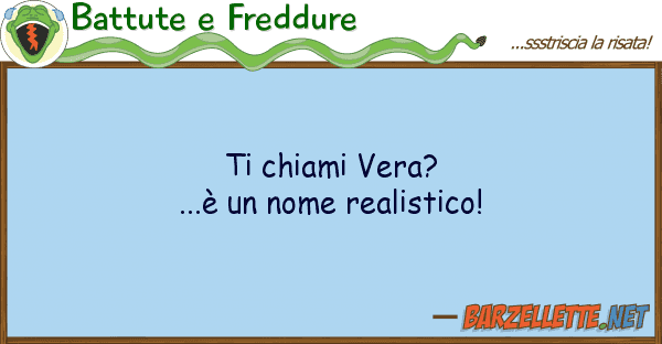 Battute e Freddure chiami vera?...è nome realistico!