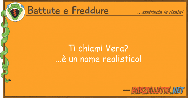 Battute e Freddure chiami vera?...è nome realistico!