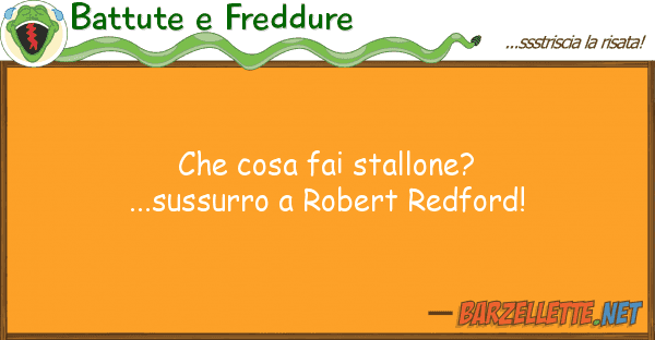 Battute e Freddure cosa fai stallone?...sussurro robe
