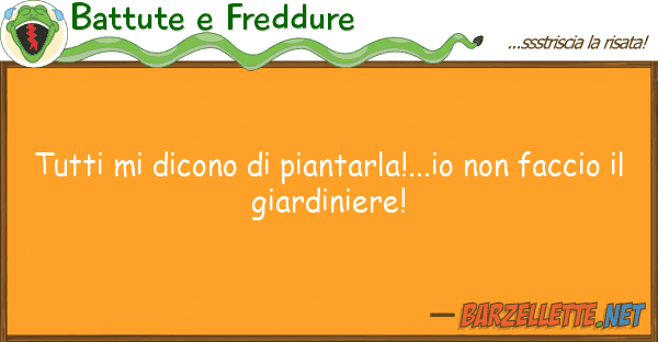 Battute e Freddure dicono piantarla!...io f