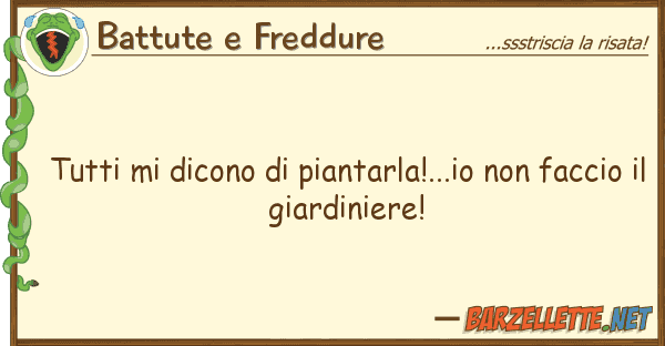 Battute e Freddure dicono piantarla!...io f