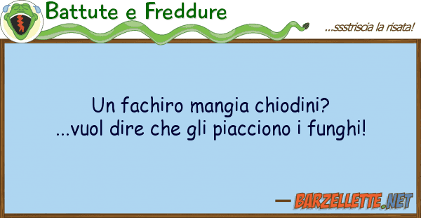 Battute e Freddure fachiro mangia chiodini?...vuol dire