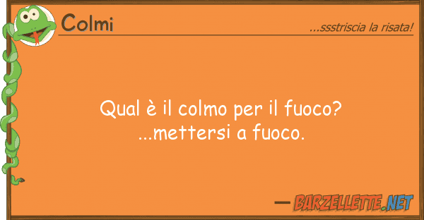 Colmi qual è colmo fuoco?...metters
