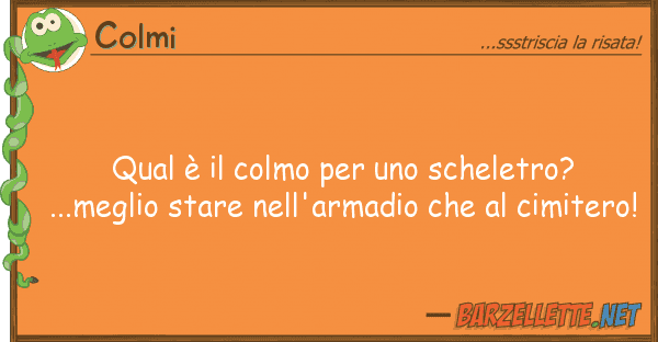 Colmi qual è colmo scheletro?...me