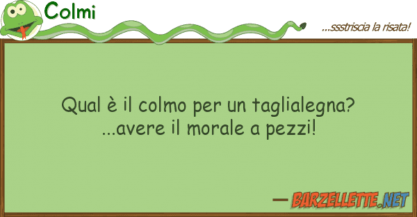 Colmi qual è colmo taglialegna?...a