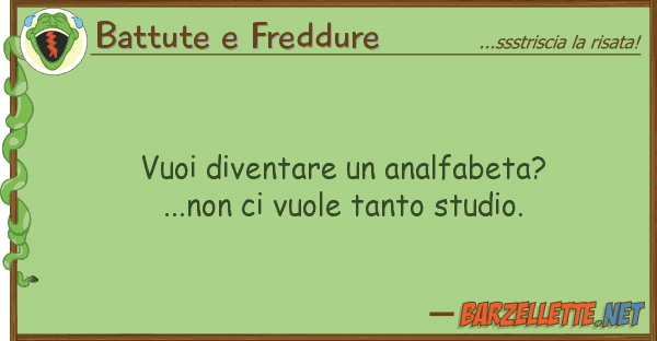 Battute e Freddure vuoi diventare analfabeta?...non v